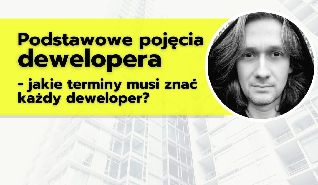 Podstawowe pojęcia dewelopera, czyli jakie terminy musi znać każdy deweloper?