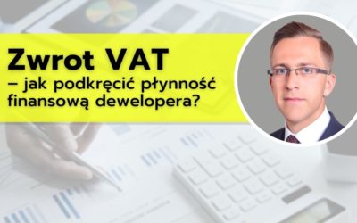 Zwrot VAT – jak podkręcić płynność finansową dewelopera?