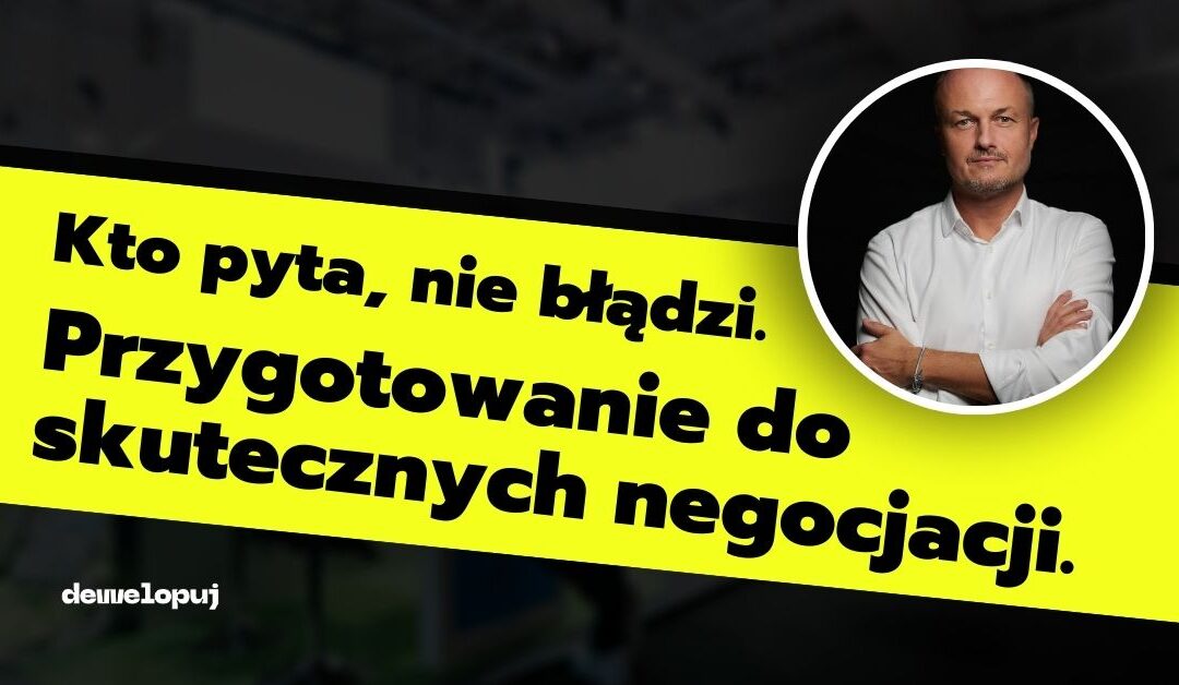 Kto pyta, nie błądzi. Przygotowanie do skutecznych negocjacji.