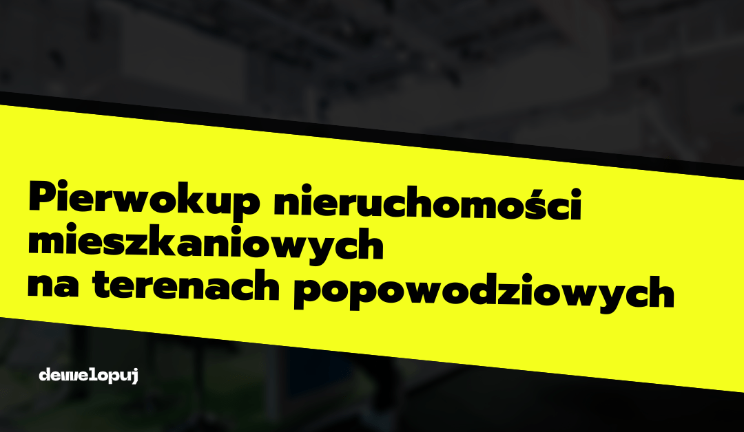 Pierwokup nieruchomości mieszkaniowych  na terenach popowodziowych