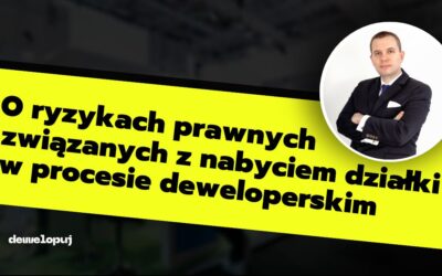 O ryzykach prawnych związanych z nabyciem działki w procesie deweloperskim