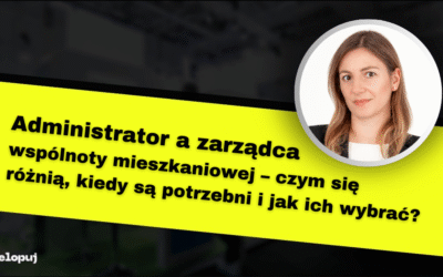 Administrator a zarządca wspólnoty mieszkaniowej – czym się różnią, kiedy są potrzebni i jak ich wybrać?