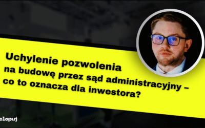 Uchylenie pozwolenia na budowę przez sąd administracyjny – co to oznacza dla inwestora?