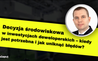 Decyzja środowiskowa w inwestycjach deweloperskich – kiedy jest potrzebna i jak uniknąć błędów?