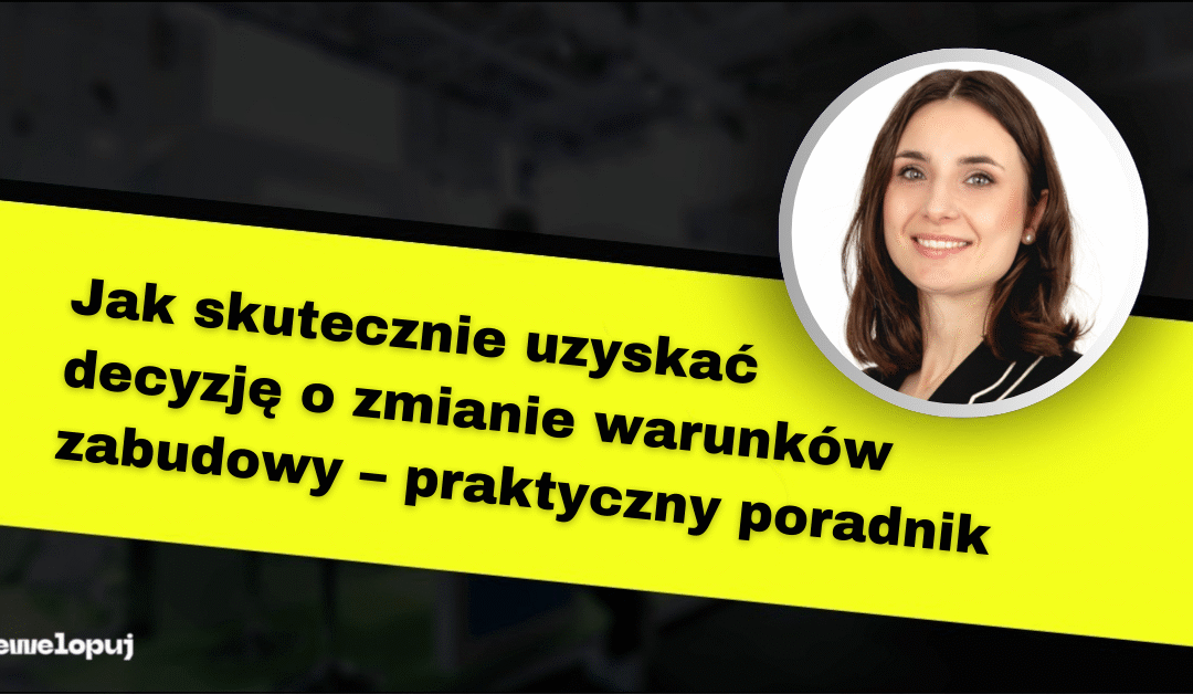 Jak skutecznie uzyskać decyzję o zmianie warunków zabudowy – praktyczny poradnik
