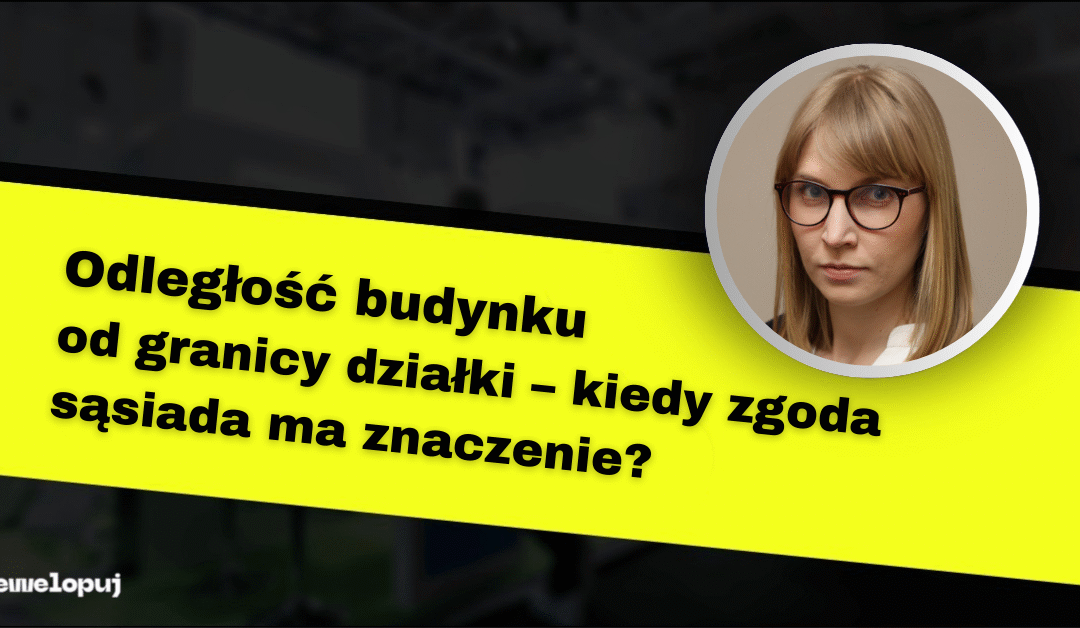 Odległość budynku od granicy działki – kiedy zgoda sąsiada ma znaczenie?