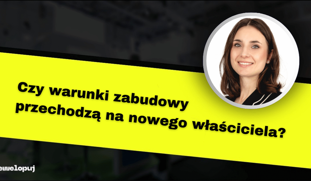 Czy warunki zabudowy przechodzą na nowego właściciela?