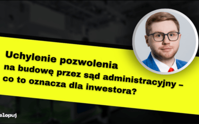 Uchylenie pozwolenia na budowę przez sąd administracyjny – co to oznacza dla inwestora?