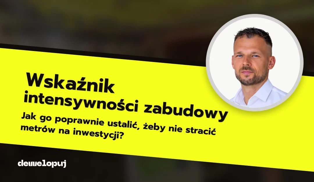 Wskaźnik intensywności zabudowy – jak go&nbsp;poprawnie ustalić, żeby&nbsp;nie&nbsp;stracić metrów na&nbsp;inwestycji?