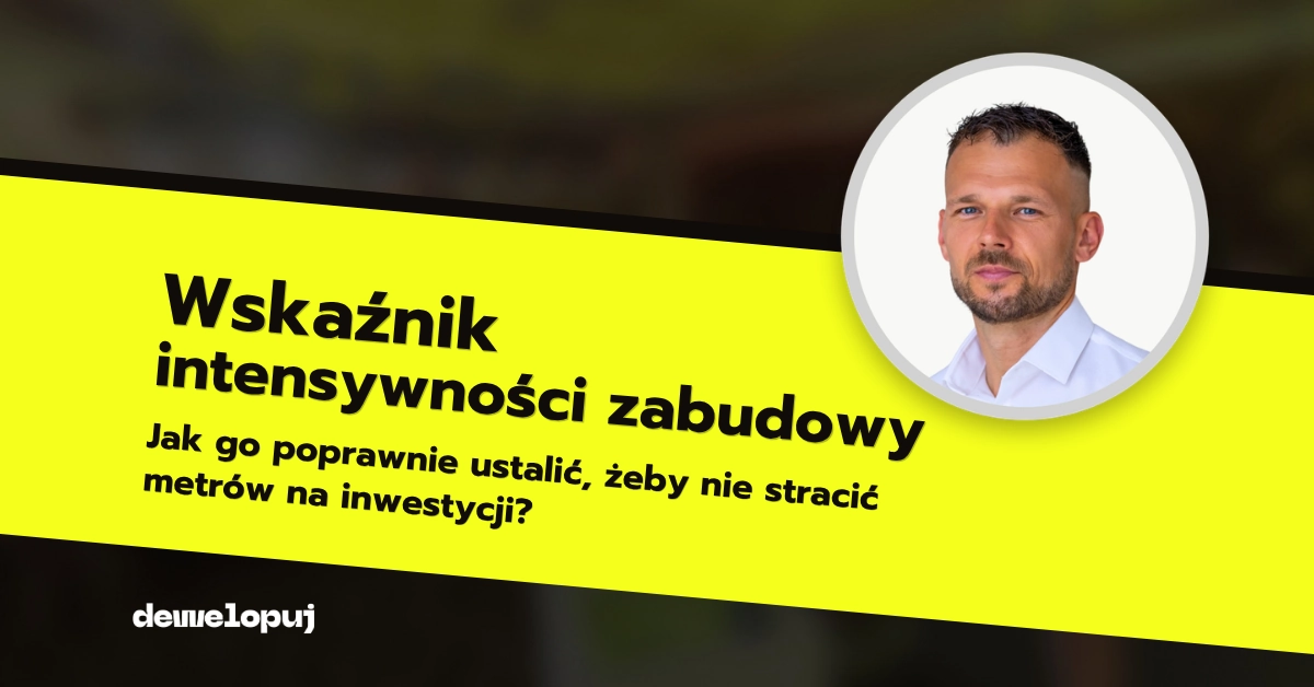 Wskaźnik intensywności zabudowy: jak go&nbsp;poprawnie ustalić, żeby&nbsp;nie&nbsp;stracić metrów na&nbsp;inwestycji. Na&nbsp;zdjęciu Rafał Rychlicki, autor artykułu.